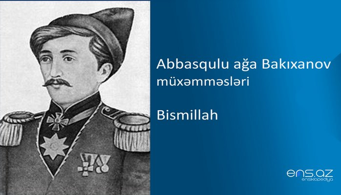 Abbasqulu ağa Bakıxanov - Bismillah
