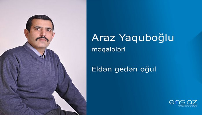 Araz Yaquboğlu - Eldən gedən oğul