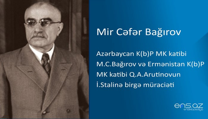 Mir Cəfər Bağırov - Azərbaycan K(b)P MK katibi M.C.Bağırov və Ermənistan K(b)P MK katibi Q.A.Arutinovun İ.Stalinə birgə müraciəti