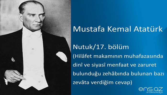 Mustafa Kemal Atatürk - Nutuk/17. bölüm/Hilafet makamının muhafazasında dini ve siyasi menfaat ve zaruret bulunduğu zehabında bulunan bazı zevata verdiğim cevap