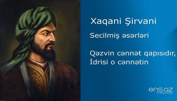 Xaqani Şirvani - Qəzvin cənnət qapısıdır, İdrisi o cənnətin