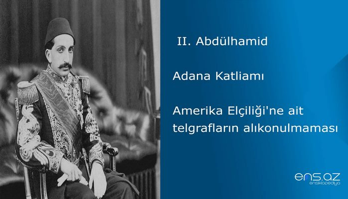 II. Abdülhamid - Adana Katliamı/Amerika Elçiliği'ne ait telgrafların alıkonulmaması