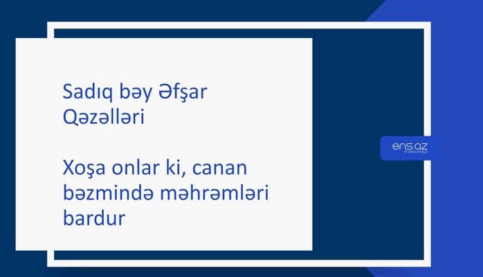 Sadıq bəy Əfşar - Xoşa onlar ki, canan bəzmində məhrəmləri bardur