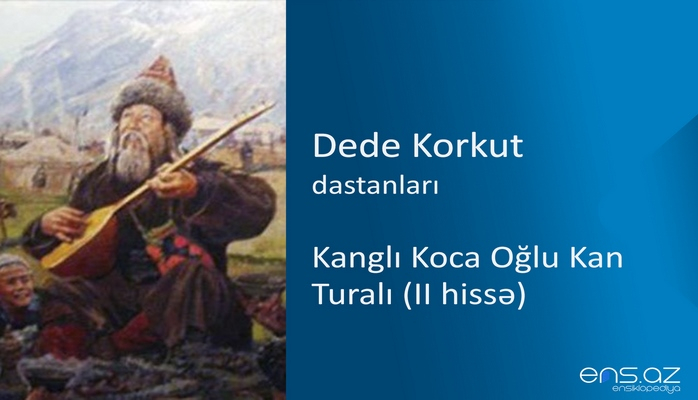 Dede Korkut - Kanglı Koca Oğlu Kan Turalı (II hissə)