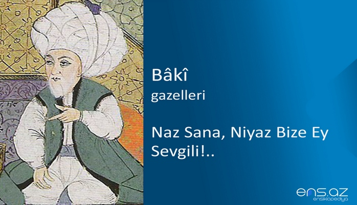 Baki - Naz Sana, Niyaz Bize Ey Sevgili!..