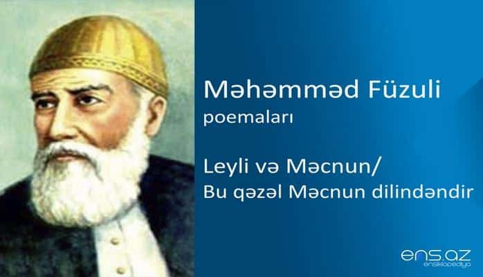 Məhəmməd Füzuli - Leyli və Məcnun/Bu qəzəl Məcnun dilindəndir