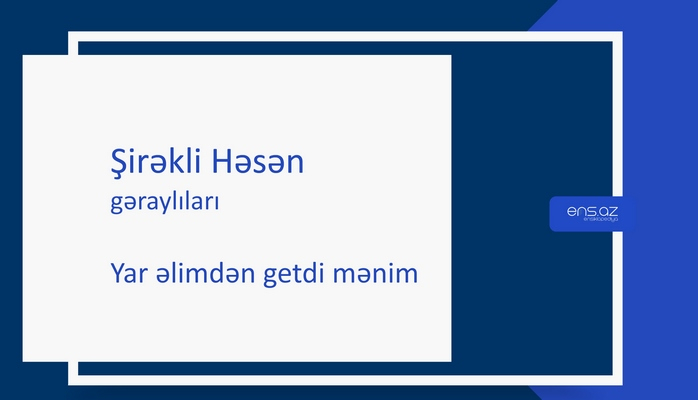 Şirəkli Həsən - Yar əlimdən getdi mənim