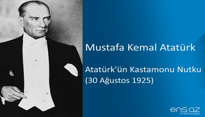 Mustafa Kemal Atatürk - Atatürk'ün Kastamonu Nutku (30 Ağustos 1925)