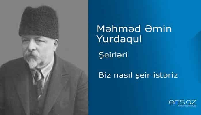 Məhməd Əmin Yurdaqul - Biz nasıl şeir istəriz