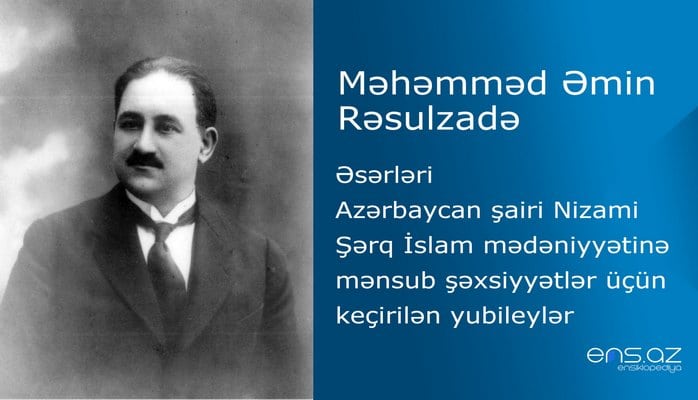 Məhəmməd Əmin Rəsulzadə - Azərbaycan şairi Nizami/Şərq İslam mədəniyyətinə mənsub şəxsiyyətlər üçün keçirilən yubileylər