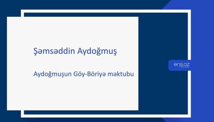 Şəmsəddin Aydoğmuş - Aydoğmuşun Göy-Böriyə məktubu