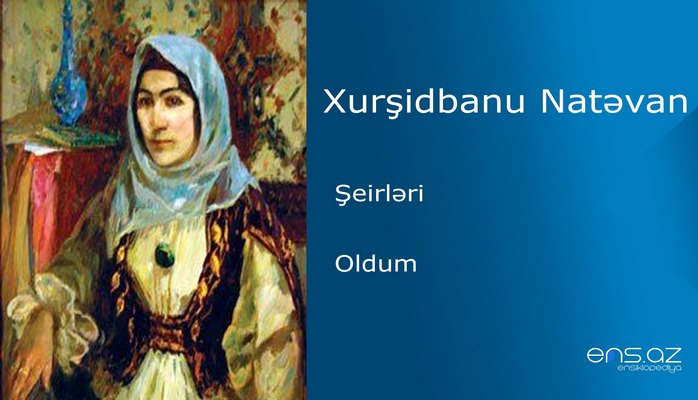 Xurşidbanu Natəvan - Oldum