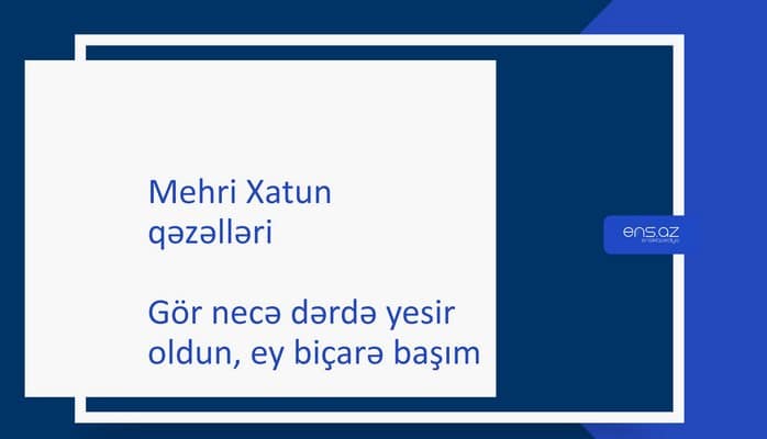 Mehri Xatun - Gör necə dərdə yesir oldun, ey biçarə başım