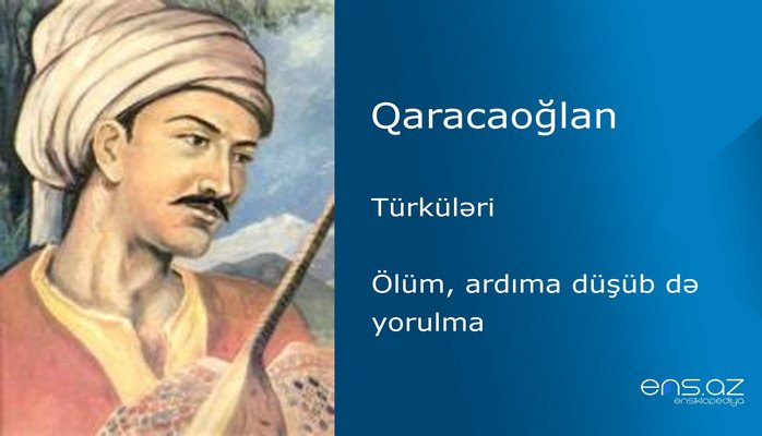 Qaracaoğlan - Ölüm, ardıma düşüb də yorulma