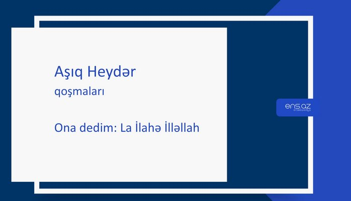 Aşıq Heydər - Ona dedim: La İlahə İlləllah