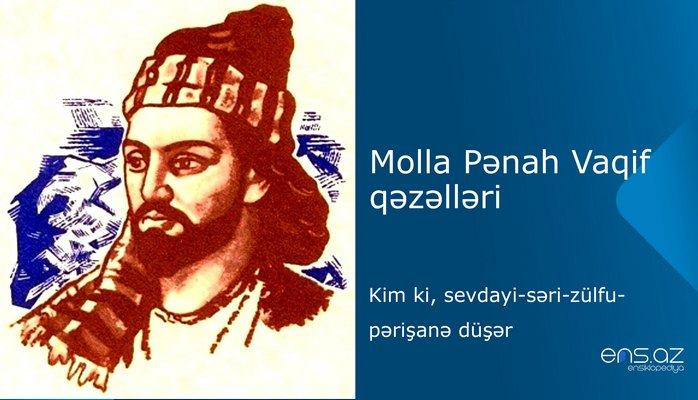 Molla Pənah Vaqif - Kim ki, sevdayi-səri-zülfu-pərişanə düşər