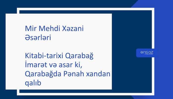 Mir Mehdi Xəzani - Kitabi-tarixi Qarabağ/İmarət və asar ki, Qarabağda Pənah xandan qalıb