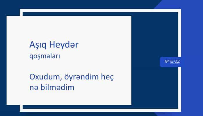 Aşıq Heydər - Oxudum, öyrəndim heç nə bilmədim