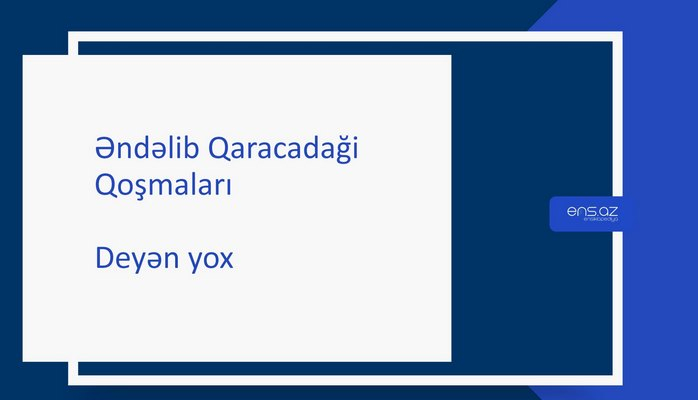 Əndəlib Qaracadaği - Deyən yox