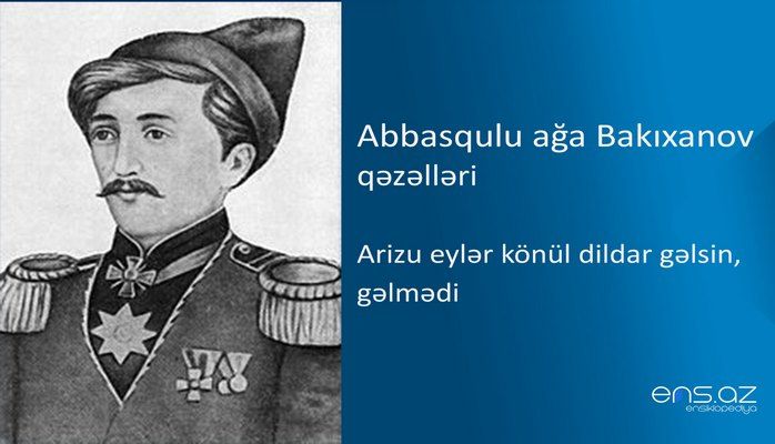 Abbasqulu ağa Bakıxanov - Arizu eylər könül dildar gəlsin, gəlmədi