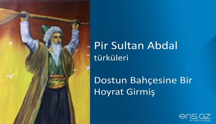 Pir Sultan Abdal -Dostun bahçesine bir hoyrat girmiş