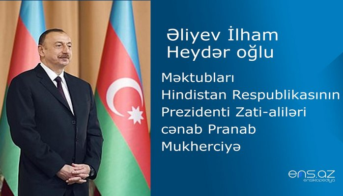 İlham Əliyevin Hindistan Respublikasının Prezidenti Zati-aliləri cənab Pranab Mukherciyə məktubu