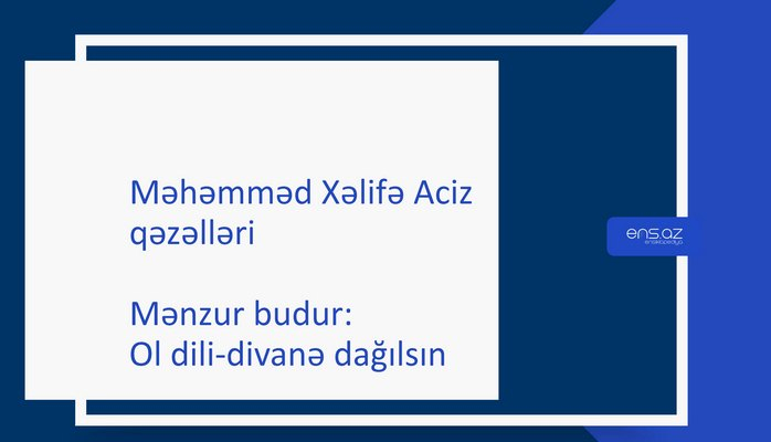 Məhəmməd Xəlifə Aciz - Mənzur budur: Ol dili-divanə dağılsın