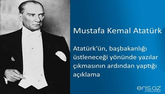 Mustafa Kemal Atatürk - Atatürk'ün, başbakanlığı üstleneceği yönünde yazılar çıkmasının ardından yaptığı açıklama