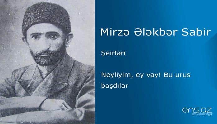 Mirzə Ələkbər Sabir - Neyliyim, ey vay! Bu urus başdılar