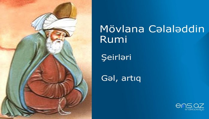 Mövlana Cəlaləddin Rumi - Gəl, artıq