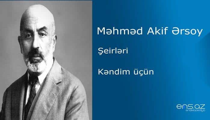 Məhməd Akif Ərsoy - Kəndim üçün