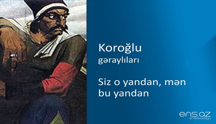 Koroğlu - Siz o yandan, mən bu yandan