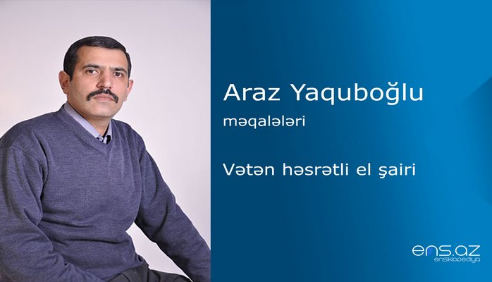 Araz Yaquboğlu - Vətən həsrətli el şairi