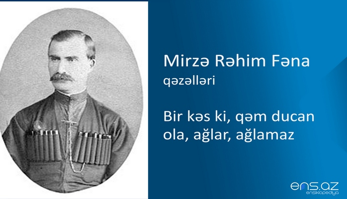 Mirzə Rəhim Fəna - Bir kəs ki, qəm ducan ola, ağlar, ağlamaz