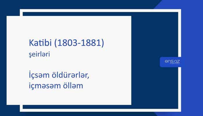 Katibi (1803-1881) - İçsəm öldürərlər, içməsəm ölləm