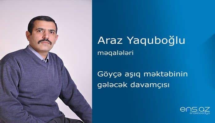 Araz Yaquboğlu - Göyçə aşıq məktəbinin gələcək davamçısı