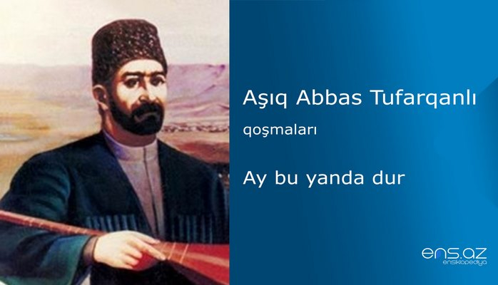 Aşıq Abbas Tufarqanlı - Ay bu yanda dur