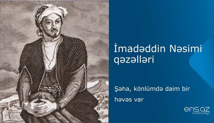 İmadəddin Nəsimi - Şəha, könlümdə daim bir həvəs var