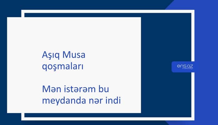 Aşıq Musa - Mən istərəm bu meydanda nər indi