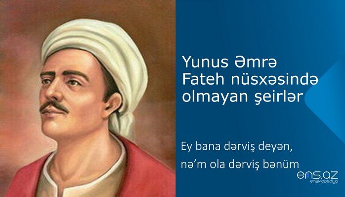 Yunus Əmrə - Ey bana dərviş deyən, nə’m ola dərviş bənüm