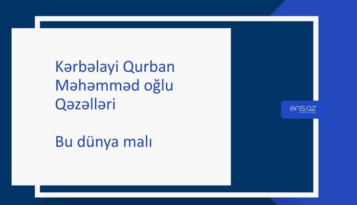 Kərbəlayi Qurban Məhəmməd oğlu - Bu dünya malı