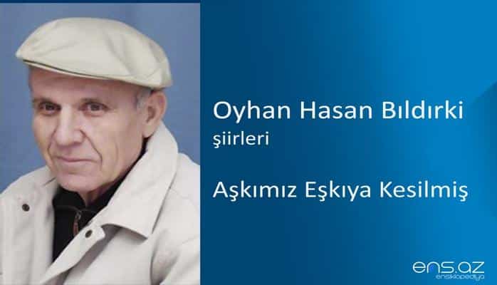 Oyhan Hasan Bıldırki - Aşkımız Eşkıya Kesilmiş