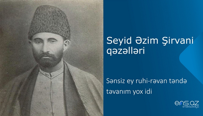 Seyid Əzim Şirvani - Sənsiz ey ruhi-rəvan təndə təvanım yox idi