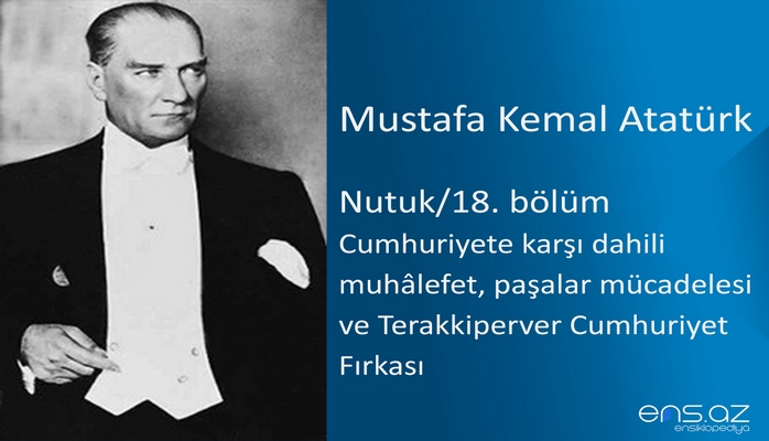 Mustafa Kemal Atatürk - Nutuk/18. bölüm (Cumhuriyete karşı dahili muhalefet, paşalar mücadelesi ve Terakkiperver Cumhuriyet Fırkası)