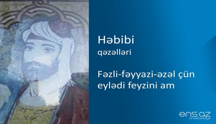 Həbibi - Fəzli-fəyyazi-əzəl çün eylədi feyzini am
