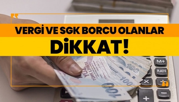 Vergi ve SGK borcu olanlar dikkat!