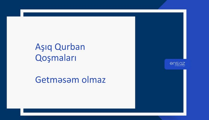 Aşıq Qurban - Getməsəm olmaz