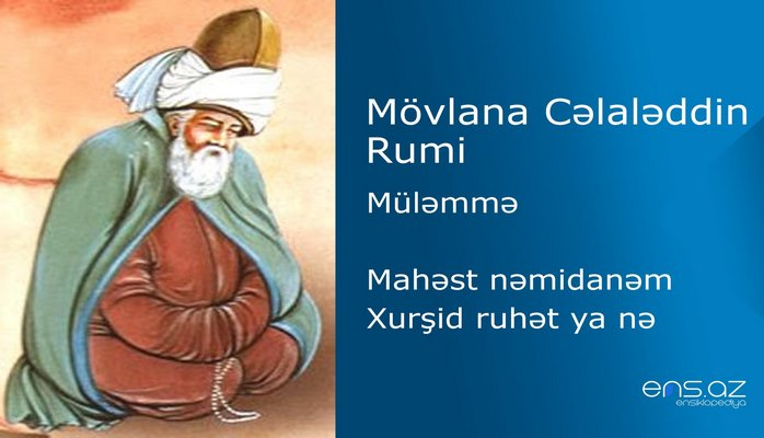 Mövlana Cəlaləddin Rumi - Mahəst nəmidanəm Xurşid ruhət ya nə