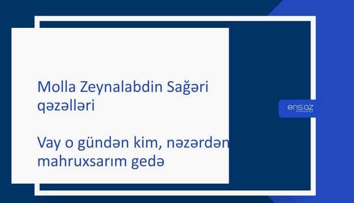 Molla Zeynalabdin Sağəri - Vay o gündən kim, nəzərdən mahruxsarım gedə