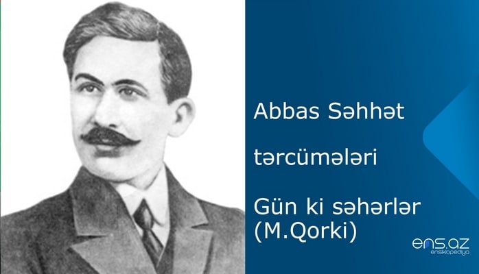 Abbas Səhhət - Gün ki səhərlər (M.Qorki)